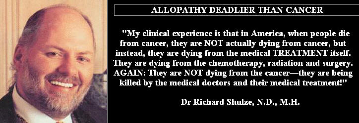 Dr. Richard Schulze ~ People in this country do NOT die of cancer, they die of chemotherapy, radiation, and surgery.