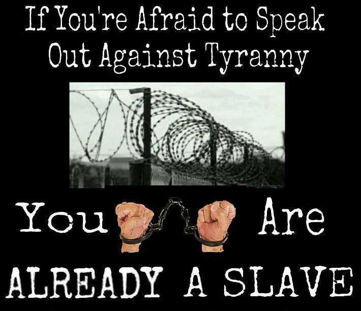 If Afraid to Speak Out Against Tyranny then Already a Slave