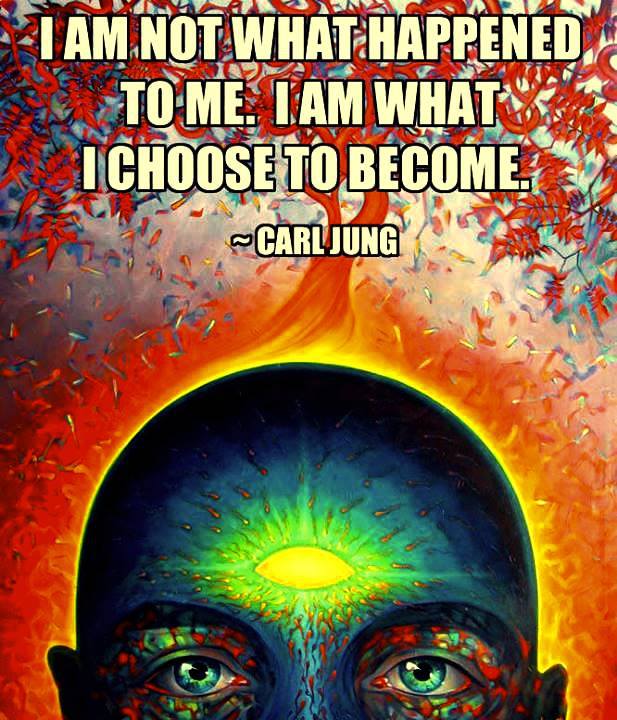 I am not what happened to me. I am what I choose to become. ~ Carl Jung