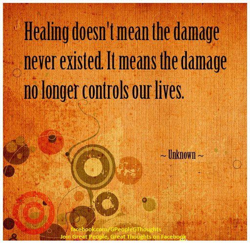 Healing Doesn't Mean the Damage Never Existed. It Means the Damage No Longer Controls Our Lives.