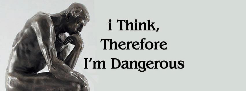 I think, therefore I'm dangerous