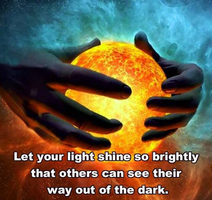 Shine Your Light So Brightly That Others Can See Their Way Out of the Dark