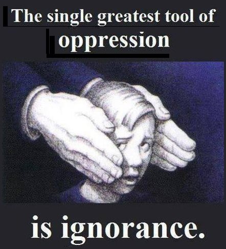 Single Greatest Tool of Oppression is Ignorance