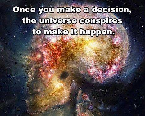 Once you make a decision, the universe conspires to make it happen