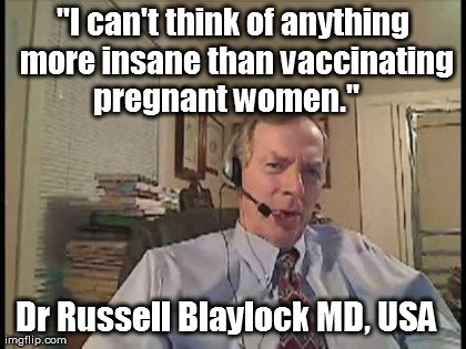 Blaylock - Nothing More Insane than Vaccinating Pregnant Women