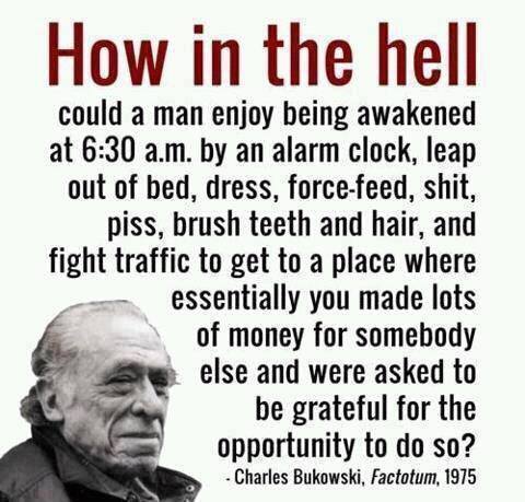 Bukowski - How in Hell Can a Man Enjoy Wage Slavery and Be Grateful