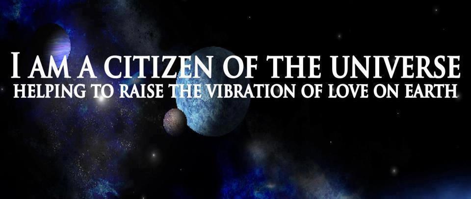 I Am A Citizen of the Universe Helping to Raise the Vibration of LOVE on Earth