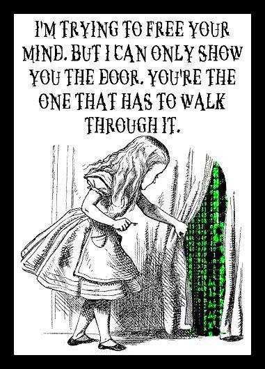 Alice Pulling Curtain Back on Matrix ~ I'm Trying to Free Your Mind, But I Can Only Show You the Door - You Have to Walk Through It